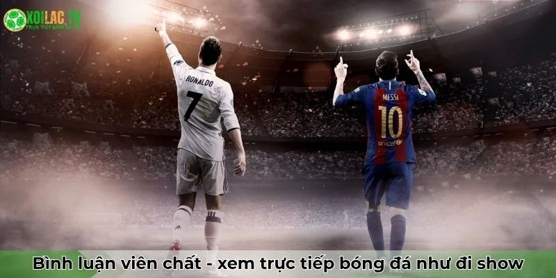 Xoilac 76 Bình luận viên "chất lừ" - Xem trực tiếp bóng đá như đi show
